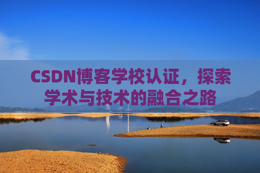 CSDN博客学校认证,探索学术与技术的融合之路