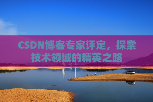 CSDN博客专家评定，探索技术领域的精英之路