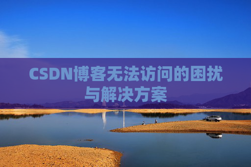CSDN博客无法访问的困扰与解决方案